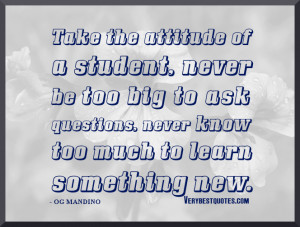 student quotes, attitude quotes, Take the attitude of a student, never ...