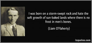 ... baked lands where there is no frost in men's bones. - Liam O'Flaherty