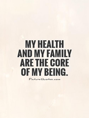 My health and my family are the core of my being Picture Quote #1