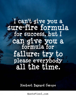 can't give you a sure-fire formula for success, but.. Herbert Bayard ...