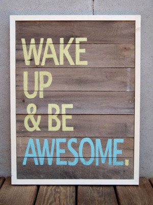 Wake up & be awesome