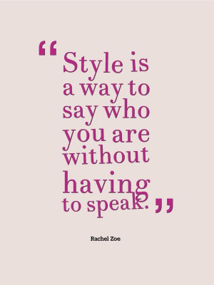 Style is a way to say who you are without having to speak.” ~ Rachel ...