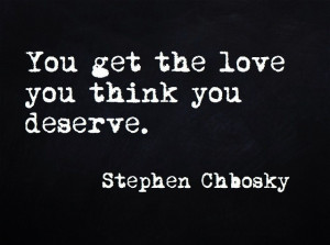 You get the love you think you deserve.