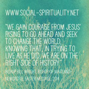 We gain courage from Jesus' rising to go ahead and seek to change the ...