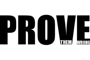 How to prove people wrong & do the impossible