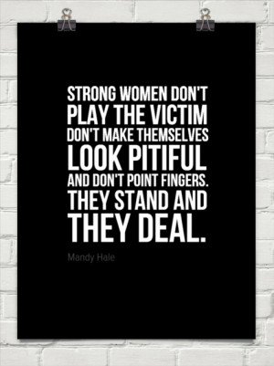 Strong women don't play the victim don't make themselves look pitiful ...