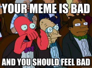 your meme is bad and you should feel bad - Zoidberg you should feel ...