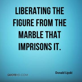 donald-lipski-quote-liberating-the-figure-from-the-marble-that.jpg