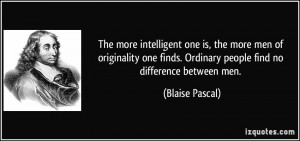 ... finds. Ordinary people find no difference between men. - Blaise Pascal