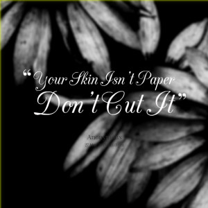 Quotes Picture: your skin isn't paper don't cut it