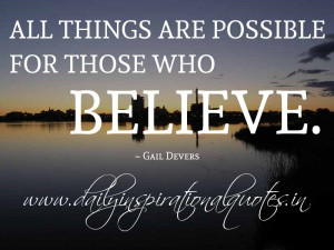 All things are possible for those who believe. ~ Gail Devers
