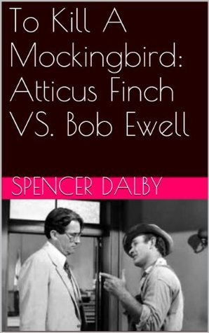 ... To Kill A Mockingbird: Atticus Finch VS. Bob Ewell” as Want to Read