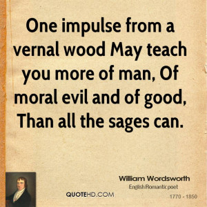 One impulse from a vernal wood May teach you more of man, Of moral ...