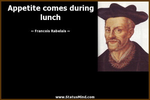 Appetite comes during lunch - Francois Rabelais Quotes - StatusMind ...