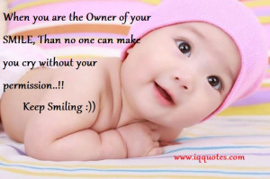When you are the Owner of your SMILE, Than no one can make you cry ...