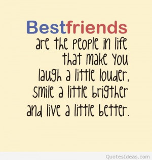 Bestfriends are the people in life that make you laugh a little louder ...