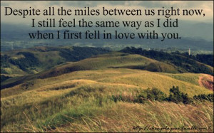 Despite all the miles between us right now, I want you to know that I ...