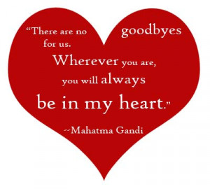 ... for us wherever you are you will always be in my heart mahatma gandi
