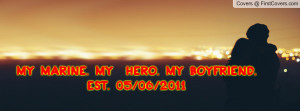 my marine. my hero. my boyfriend. est. 05/06/2011 , Pictures