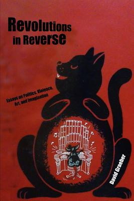 Revolutions in Reverse: Essays on Politics, Violence, Art, and ...