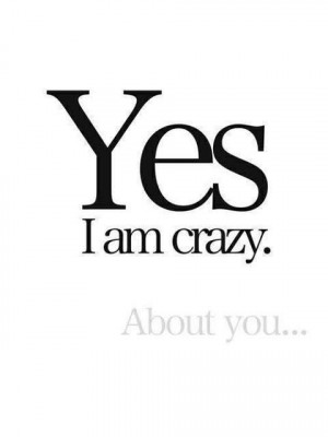 Yes, I'm crazy about you.