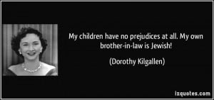 ... at all. My own brother-in-law is Jewish! - Dorothy Kilgallen