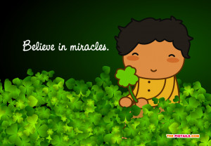 ... Quotes, “Believe in miracles.” So, this one is for her and to you