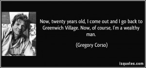Now, twenty years old, I come out and I go back to Greenwich Village ...
