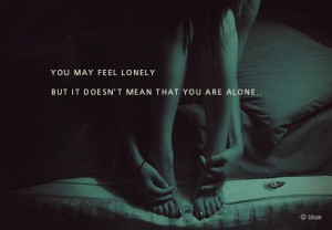 ... Lonely But It Doesn’t Mean That You Are Alone ~ Loneliness Quote