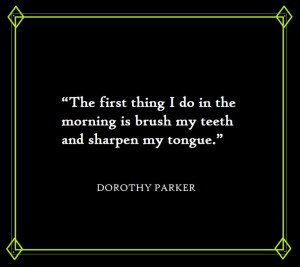 ... do in the morning... ~Dorothy Parker quote ~via Dorothy Parker, FB