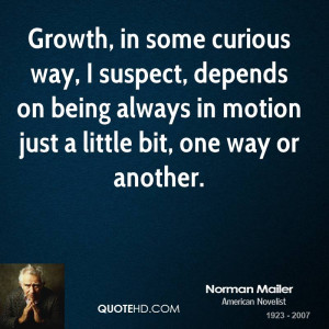 Growth, in some curious way, I suspect, depends on being always in ...