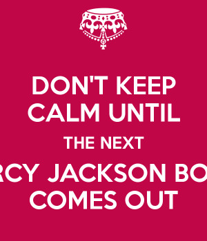 DON'T KEEP CALM UNTIL THE NEXT PERCY JACKSON BOOK COMES OUT