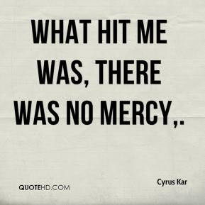 Cyrus Kar - What hit me was, there was no mercy.