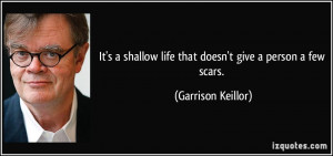 It's a shallow life that doesn't give a person a few scars. - Garrison ...