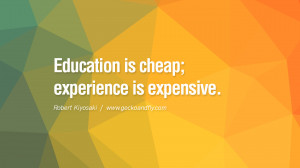 Education is cheap; experience is expensive. libros robert kiyosaki ...