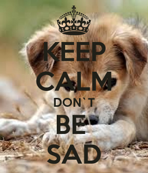 KEEP CALM DON`T BE SAD