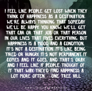destination. We’re always thinking that someday we’ll be happy ...