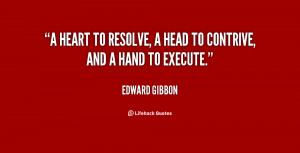 heart to resolve, a head to contrive, and a hand to execute.