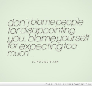 Don',t blame people for disappointing you