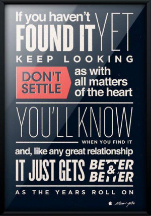 Haven’t Found It Yet Keep Looking Don’t Settle as With All Matters ...