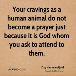Your cravings as a human animal do not become a prayer just because it ...