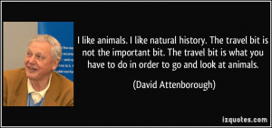 like animals. I like natural history. The travel bit is not the ...