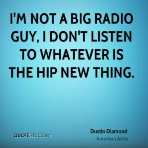 not a big radio guy, I don't listen to whatever is the hip new ...
