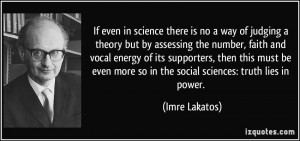 If even in science there is no a way of judging a theory but by ...