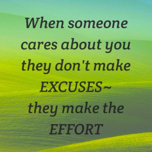 ... someone cares about you they don't make excuses, they make effort