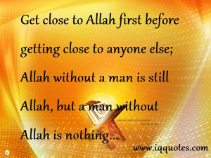 ... Allah without a man is still Allah, but a man without Allah is nothing