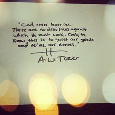 God never hurries | quiet your spirit | A.W. Tozer