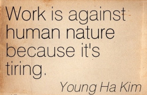 famous-work-quote-by-young-ha-kim-work-is-against-human-nature-because ...