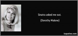 Sinatra asked me out. - Dorothy Malone