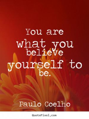 You are what you believe yourself to be. ”